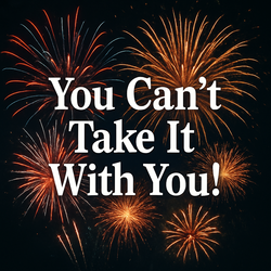 You Can't Take It With You