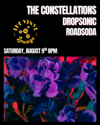 The Vinyl Lounge Presents: THE CONSTELLATIONS / DROPSONIC / ROADSODA