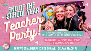 End of the School Year Teacher's Party @ THRōW Social Delray Beach!