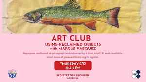 Art Club: Using Reclaimed Objects with Marcus Vasquez (Registration Required - 10 Seats Total)