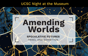 UCSC Night at the Museum – Amending Worlds