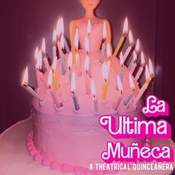 La Ultima Muñeca: A Theatrical Quinceañera
