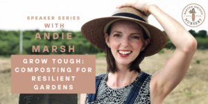 SPEAKER SERIES: Grow Tough - Composting for Resilient Gardens