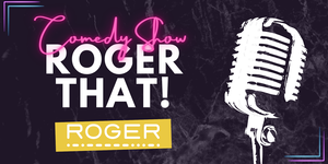 Comedy Show: ROGER THAT!