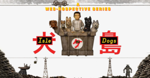 Wes-rospective: Isle of Dogs (2018)