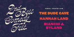 2ND BEST COMEDY FEST:  Bianchi & Byland, The Dude Cave, Hannah Land