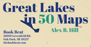 Great Lakes in 50 Maps: Alex B. Hill at Book Beat