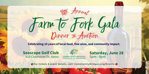 Saturday, June 28 - Community Bridges - 10th Annual Farm to Fork Gala