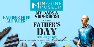 Super Dad Sunday- Father's Day Week at Imagine Museum