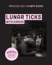 Lunar Ticks w/ Kirkos @ Robert’s Westside