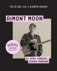 Aimont Moon w/ Opal Vinopal, Zombie Mañana @ Robert’s Westside