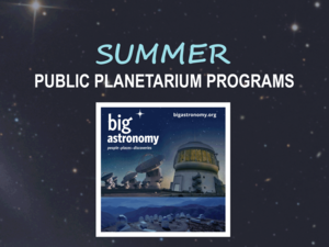 Summer Public Planetarium Program: Big Astronomy