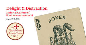2025 New Orleans Antiques Forum Delight & Distraction Material Culture of Southern Amusement