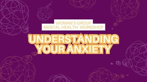 Understanding your Anxiety (Woman's Mental Health Workshop)