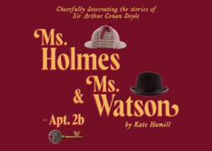 MS. HOLMES & MS. WATSON - APT 2B by Kate Hamill