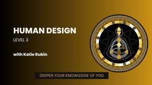 Human Design: Level 3, Deepen Your Knowledge of You (6 Wk Zoom Course)