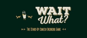 Wait, What? The Stand-up Comedy Drinking Game