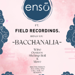 Ensō presents BACCHANALIA with Field Recordings