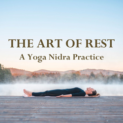 THE ART OF REST: A Yoga Nidra Practice