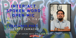 Inter|Act Spoken Word Open Mic with Featured Poet Alberto Camacho