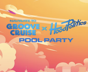 Groove Cruise x Hood Politics - Pool Party