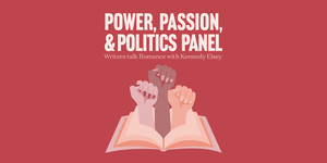 Power, Passion, & Politics Panel: Writers talk Romance with Kennedy Elsey