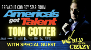 Comedian TOM COTTER with Special Guest WORLD GONE CRAZY Comedy Band