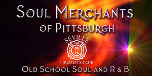 The Seville Fireman's Club 124 Enger Ave, Pittsburgh, PA 15214 presents The Soul Merchants 07-26-25