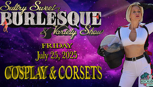 Sultry Sweet Burlesque presents Cosplay & Corsets