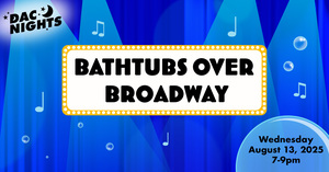 DAC Nights: Bathtubs Over Broadway