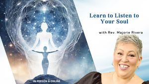 Learn to Listen to Your Soul with Rev Marjorie Rivera (In Person & Zoom)