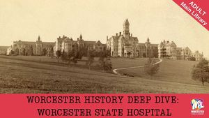 Worcester History Deep-Dive: Worcester State Hospital