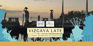 Vizcaya Late: Coral Spawning Celebration