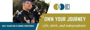 "Own Your Journey" — BCI's 2025 Disability Transition Planning Conference