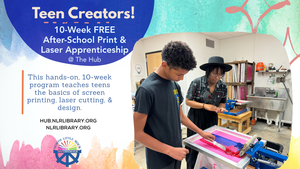 FREE After-School Program: Teen Creators in the Makerspace 10-Week Print & Laser Apprenticeship