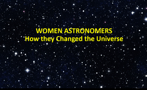Women Astronomers: How they changed the Universe
