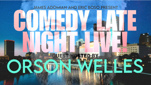 James Adomian and Eric Boso present Comedy Late Night Live guest hosted by Orson Welles
