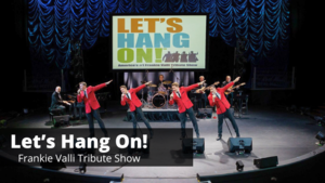 Let's Hang On America's #1 Frankie Valli Tribute Show