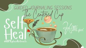 The Centered Cup: A Weekly Guided Journaling Experience @HOMEplxceRetreat