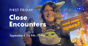 First Friday: Close Encounters