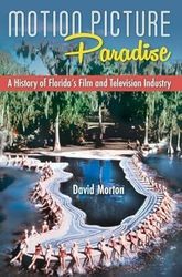 Motion Picture Paradis: A history of Florida's Film and TV Industry