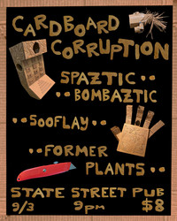 CARDBOARD CORRUPTION / SOOFLAY (Fort Wayne, IN) / SPAZTIC BOMBAZTIC / FORMER PLANTS