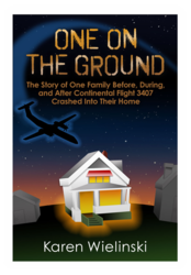Karen Wielinski: "One on the Ground: The Unthinkable Crash of Continental Flight 3407 into Her Home"