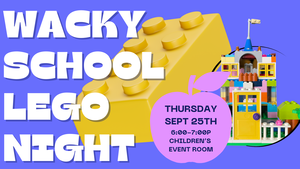 Wacky School Lego Program (Ages 6-12) Thursday, September 25, 6-7 p.m.
