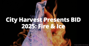 City Harvest Presents BID 2025:Fire & Ice to Benefit New Yorkers in Need