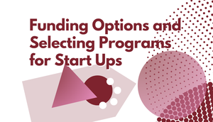 Funding Options and Selecting Programs for Start Ups (In Person Workshop)