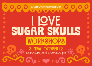 I Love Sugar Skulls Workshops at the California Museum