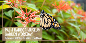 Palm Harbor Museum and Keep Pinellas Beautiful Museum Garden Workday on Sat., Oct 25th from 8 to 11