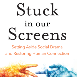 Getting Out of Our Screens and Restoring Our Human Connections