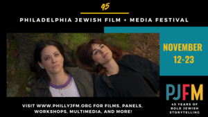 Philadelphia Jewish Film + Media Festival: Celebrating 45 Years of Bold Jewish Storytelling